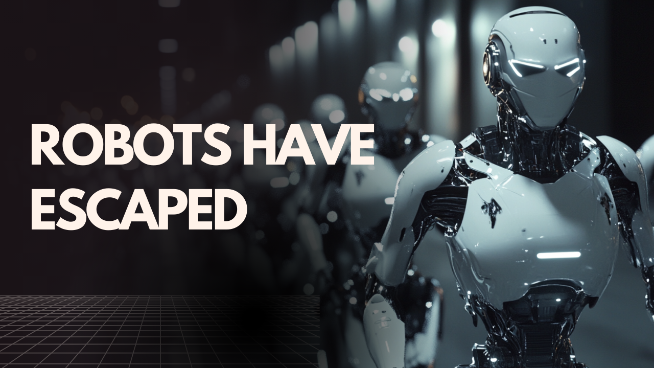 robots have escaped