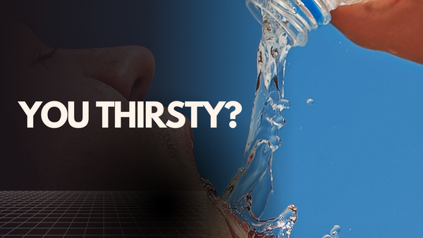 you thirsty?
