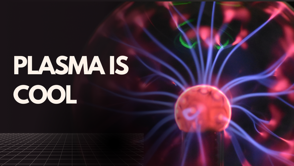 plasma is cool